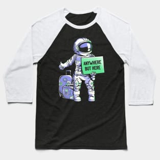 Anywhere but Here - Funny Ironic Space Astronaut Gift Baseball T-Shirt